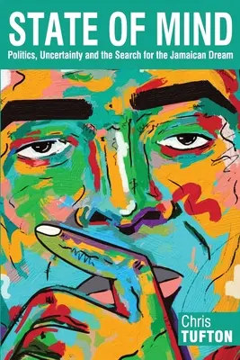 State of Mind: Politika, bizonytalanság és a jamaikai álom keresése - State of Mind: Politics, Uncertainty and the Search for the Jamaican Dream