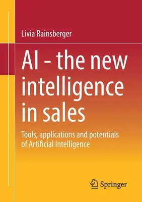 AI - Az új intelligencia az értékesítésben: Eszközök, alkalmazások és a mesterséges intelligencia lehetőségei - AI - The New Intelligence in Sales: Tools, Applications and Potentials of Artificial Intelligence