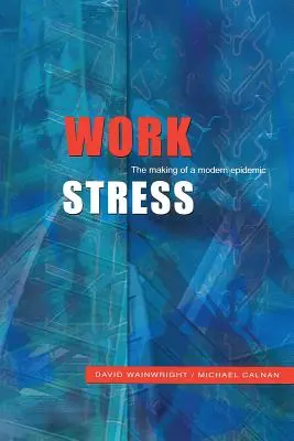 Munkahelyi stressz: A modern járvány kialakulása - Work Stress: The Making of a Modern Epidemic