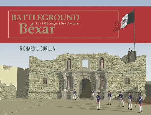 Csatatér Bxar: San Antonio 1835-ös ostroma - Battleground Bxar: The 1835 Siege of San Antonio