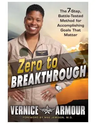 A nulláról az áttörésig: A 7 lépéses, harcedzett módszer a fontos célok eléréséhez - Zero to Breakthrough: The 7-Step, Battle-Tested Method for Accomplishing Goals That Matter