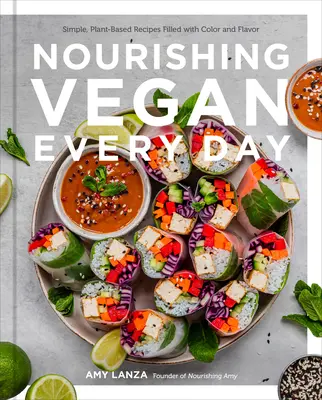 Vegán táplálkozás minden nap: Egyszerű, növényi alapú receptek tele színekkel és ízekkel - Nourishing Vegan Every Day: Simple, Plant-Based Recipes Filled with Color and Flavor