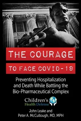 A bátorság szembenézni a Covid-19-el: A kórházi kezelés és a halál megelőzése a bio-farmáciai komplexum elleni harcban - The Courage to Face Covid-19: Preventing Hospitalization and Death While Battling the Bio-Pharmaceutical Complex