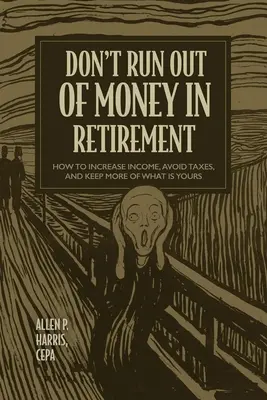 Ne fogyjon ki a pénz a nyugdíjba vonuláskor: Hogyan növelje a jövedelmét, kerülje el az adókat, és tartson meg többet abból, ami az Öné - Don't Run Out of Money in Retirement: How to Increase Income, Avoid Taxes, and Keep More of What Is Yours