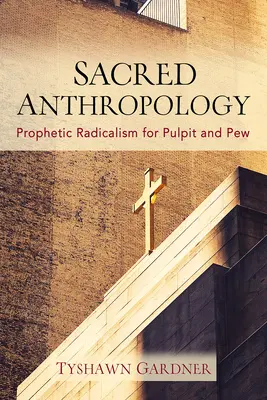Szakrális antropológia: Prófétai radikalizmus a szószék és a templom számára - Sacred Anthropology: Prophetic Radicalism for Pulpit and Pew