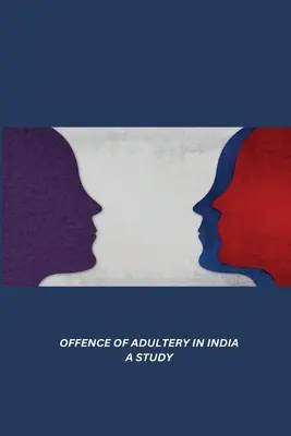 A házasságtörés bűncselekménye Indiában egy tanulmány - Offence of Adultery in India a Study