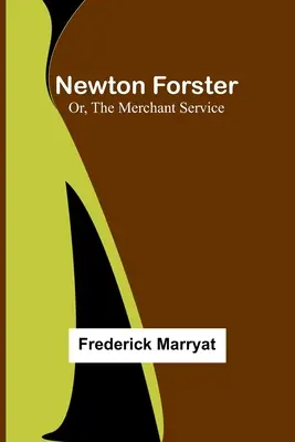 Newton Forster; avagy a kereskedőszolgálat - Newton Forster; Or, The Merchant Service