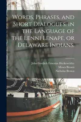 Szavak, kifejezések és rövid párbeszédek a Lenni Lenape vagy Delaware indiánok nyelvén. - Words, Phrases, and Short Dialogues, in the Language of the Lenni Lenape, or Delaware Indians.