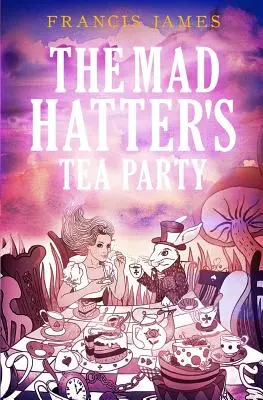 Az őrült kalaposok teadélutánja - The Mad Hatters' Tea Party