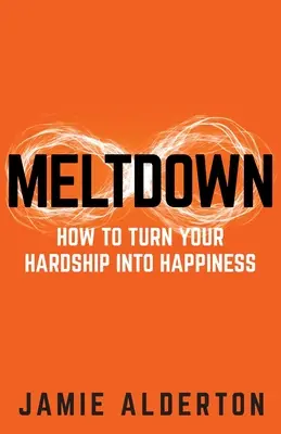 Meltdown: Hogyan alakítsuk át a nehézségeket boldogsággá - Meltdown: How to turn your hardship into happiness