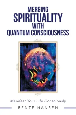 A spiritualitás és a kvantumtudatosság egyesítése: Manifesztáld az életed tudatosan - Merging Spirituality with Quantum Consciousness: Manifest Your Life Consciously