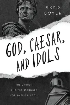 Isten, császár és a bálványok: Az egyház és a harc Amerika lelkéért - God, Caesar, and Idols: The Church and the Struggle for America's Soul