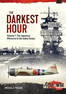 A legsötétebb óra: kötet: A japán offenzíva az Indiai-óceánon 1942 - A nyitó hadműveletek - The Darkest Hour: Volume 1: The Japanese Offensive in the Indian Ocean 1942 - The Opening Moves