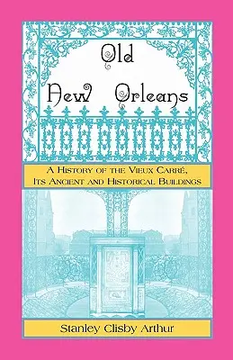 Old New Orleans, A Vieux Carre története, ősi és történelmi épületei - Old New Orleans, A History of the Vieux Carre, its ancient and Historical Buildings