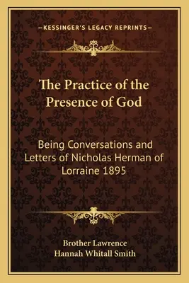 Isten jelenlétének gyakorlata: Beszélgetések és levelek a lotharingiai Herman Miklósról 1895 - The Practice of the Presence of God: Being Conversations and Letters of Nicholas Herman of Lorraine 1895