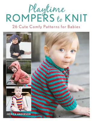 Playtime Rompers to Knit: 25 Cute Comfy Patterns for Babies Plusz 2 Matching Doll Rompers - Playtime Rompers to Knit: 25 Cute Comfy Patterns for Babies Plus 2 Matching Doll Rompers