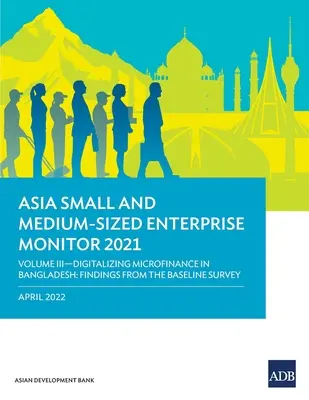 Asia Small and Medium-Sized Enterprise Monitor 2021: A mikrofinanszírozás digitalizálása Bangladesben: Az alapfelmérés eredményei - Asia Small and Medium-Sized Enterprise Monitor 2021: Volume III-Digitalizing Microfinance in Bangladesh: Findings from the Baseline Survey