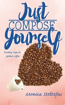 Csak állítsd össze magad! Finding Hope in Spilled Coffee - Just Compose Yourself: Finding Hope in Spilled Coffee