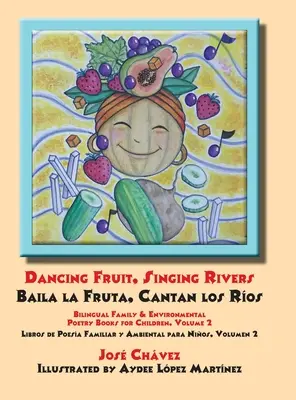 Táncoló gyümölcsök, éneklő folyók, Baila la Fruta, Cantan los Ros: Kétnyelvű családi és környezeti verseskönyvek gyerekeknek, 2. kötet Libros de Poesa - Dancing Fruit, Singing Rivers, Baila la Fruta, Cantan los Ros: Bilingual Family & Environmental Poetry Books for Children, Volume 2 Libros de Poesa