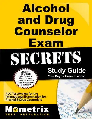 Alkohol- és drogtanácsadó vizsgatitkok tanulmányi útmutató: ADC Test Review for the International Examination for Alcohol and Drug Counsellors - Az alkohol- és drogtanácsadók nemzetközi vizsgája - Alcohol and Drug Counselor Exam Secrets Study Guide: ADC Test Review for the International Examination for Alcohol and Drug Counselors