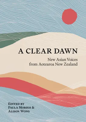 Egy tiszta hajnal: új ázsiai hangok Aotearoa Új-Zélandról - A Clear Dawn: New Asian Voices from Aotearoa New Zealand