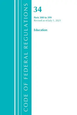 Code of Federal Regulations, Title 34 Education 300-399, Revised as July 1, 2021 (Office of the Federal Register (U S )) - Code of Federal Regulations, Title 34 Education 300-399, Revised as of July 1, 2021 (Office of the Federal Register (U S ))