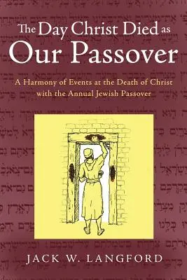 Krisztus halálának napja mint a mi húsvétunk: A Krisztus halála eseményeinek összhangja az éves zsidó páskaünneppel - The Day Christ Died as Our Passover: A Harmony of Events at the Death of Christ with the Annual Jewish Passover