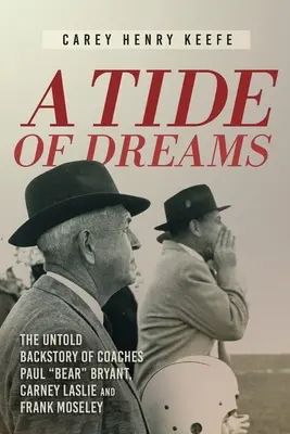 Álmok árja: Bryant edző, valamint Carney Laslie és Frank Moseley edzők el nem mondott története. - A Tide of Dreams: The Untold Backstory of Coach Paul 'Bear' Bryant and Coaches Carney Laslie and Frank Moseley