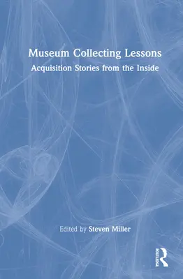 Múzeumi gyűjtési leckék: Beszerzési történetek belülről - Museum Collecting Lessons: Acquisition Stories from the Inside