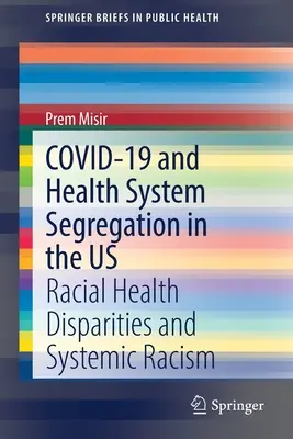 Covid-19 and Health System Segregation in the Us: Racial Health Disparities and Systemic Racism (Covid-19 és az egészségügyi rendszer szegregációja az Egyesült Államokban: faji egészségügyi egyenlőtlenségek és a rendszerszintű rasszizmus) - Covid-19 and Health System Segregation in the Us: Racial Health Disparities and Systemic Racism