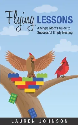 Repülő leckék: Egy egyedülálló anya útmutatója a sikeres üres fészekrakáshoz - Flying Lessons: A Single Mom's Guide to Successful Empty Nesting