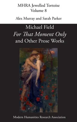 'For That Moment Only' and Other Prosa Works, írta Michael Field, - 'For That Moment Only' and Other Prose Works, by Michael Field,