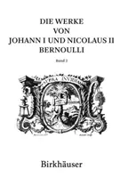 Die Werke Von Johann I Und Nicolaus II Bernoulli: Band 2: Mathematik II