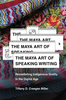 A maja beszédművészet írása: Az őslakos oralitás helyreállítása a digitális korban - The Maya Art of Speaking Writing: Remediating Indigenous Orality in the Digital Age