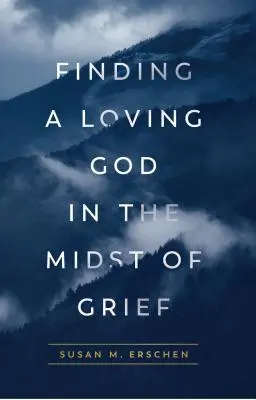 A szerető Isten megtalálása a gyász közepette - Finding a Loving God in the Midst of Grief