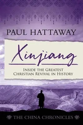 Hszincsiang (A kínai krónikák) (6. könyv): A történelem legnagyobb keresztény ébredése - Xinjiang (The China Chronicles) (Book 6): Inside the Greatest Christian Revival in History