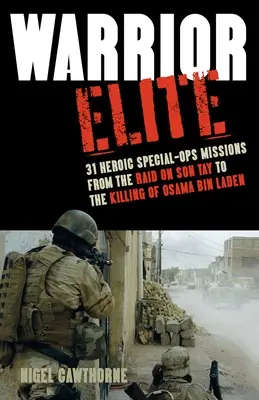 Harcos elit: 31 hősies különleges műveleti küldetés a Son Tay elleni rajtaütéstől Oszama bin Laden megöléséig - Warrior Elite: 31 Heroic Special-Ops Missions from the Raid on Son Tay to the Killing of Osama Bin Laden