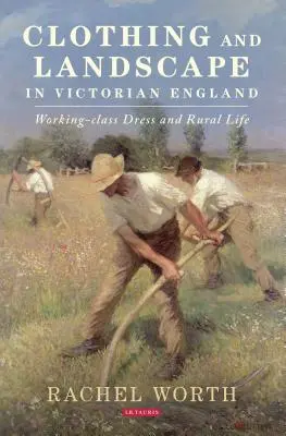 Ruházat és táj a viktoriánus Angliában: A munkásosztály öltözködése és a vidéki élet - Clothing and Landscape in Victorian England: Working-Class Dress and Rural Life