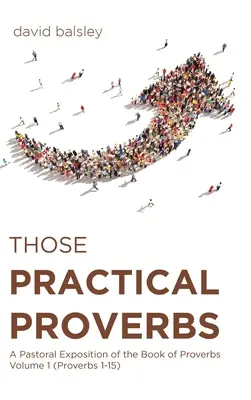 Azok a gyakorlatias közmondások: A Pastoral Exposition of the Book of Proverbs Volume 1 (Példabeszédek 1-15) - Those Practical Proverbs: A Pastoral Exposition of the Book of Proverbs Volume 1 (Proverbs 1-15)