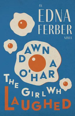 Dawn O'Hara, A lány, aki nevetett - Egy Edna Ferber-novella;Rogers Dickinson bevezetőjével. - Dawn O'Hara, The Girl Who Laughed - An Edna Ferber Novel;With an Introduction by Rogers Dickinson