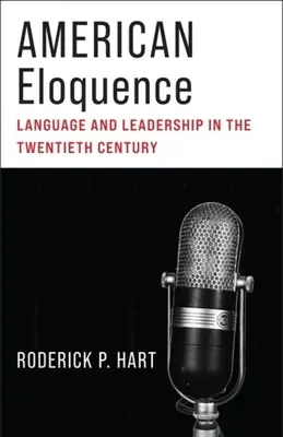 Amerikai ékesszólás: Nyelv és vezetés a huszadik században - American Eloquence: Language and Leadership in the Twentieth Century