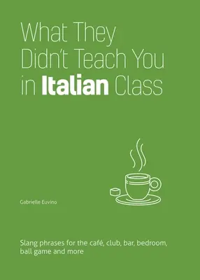 Amit nem tanítottak az olaszórán: Szlengkifejezések kávézóba, klubba, bárba, hálószobába, labdajátékra és még sok másra - What They Didn't Teach You in Italian Class: Slang Phrases for the Cafe, Club, Bar, Bedroom, Ball Game and More