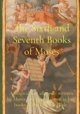 Mózes hatodik és hetedik könyve: Egy mágikus szöveg, amelyet állítólag Mózes írt, és a héber Biblia elveszett könyveiként hagyományozódott. - The Sixth and Seventh Books of Moses: A magical text allegedly written by Moses, and passed down as lost books of the Hebrew Bible.