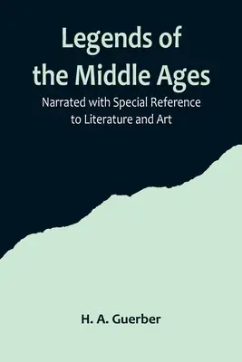 A középkor legendái; elbeszélve különös tekintettel az irodalomra és a művészetre - Legends of the Middle Ages; Narrated with Special Reference to Literature and Art