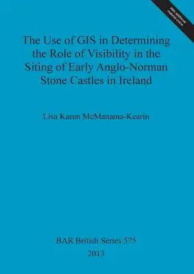 A GIS használata a láthatóság szerepének meghatározásában a korai angol-normann kővárak elhelyezkedésében Írországban - The Use of GIS in Determining the Role of Visibility in the Siting of Early Anglo-Norman Stone Castles in Ireland