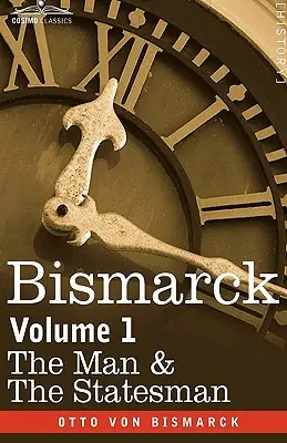 Bismarck: Az ember és az államférfi, 1. kötet - Bismarck: The Man & the Statesman, Volume 1