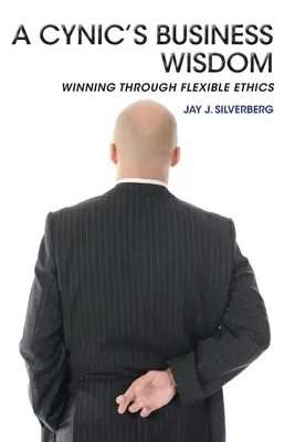 Egy cinikus üzleti bölcsessége: Győzelem a rugalmas etika révén - A Cynic's Business Wisdom: Winning Through Flexible Ethics