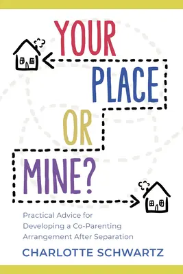 A te helyed vagy az enyém? Gyakorlati tanácsok a különélés utáni közös szülői megállapodás kialakításához - Your Place or Mine?: Practical Advice for Developing a Co-Parenting Arrangement After Separation