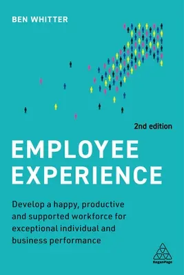 Munkavállalói élmény: Boldog, produktív és támogatott munkaerő kialakítása a kivételes egyéni és üzleti teljesítmény érdekében - Employee Experience: Develop a Happy, Productive and Supported Workforce for Exceptional Individual and Business Performance