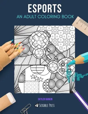 Esports: Esports: A sportágak: EGY FELNŐTT SZÍNEZŐKÖNYV: ESport színezőkönyv felnőtteknek - Esports: AN ADULT COLORING BOOK: An ESports Coloring Book For Adults